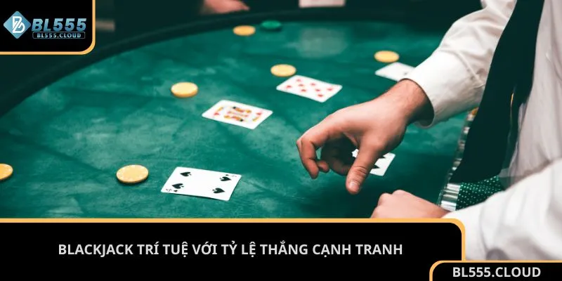 Blackjack trí tuệ với tỷ lệ thắng cạnh tranh