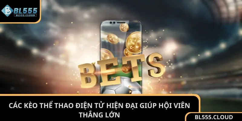 Các kèo thể thao điện tử hiện đại mang lại trải nghiệm đa dạng