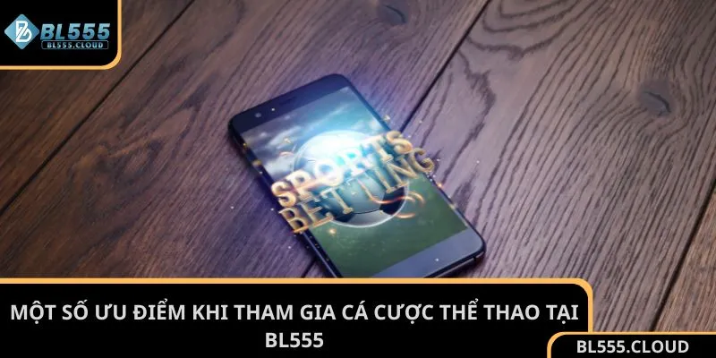Một số ưu điểm khi tham gia cá cược thể thao tại BL555