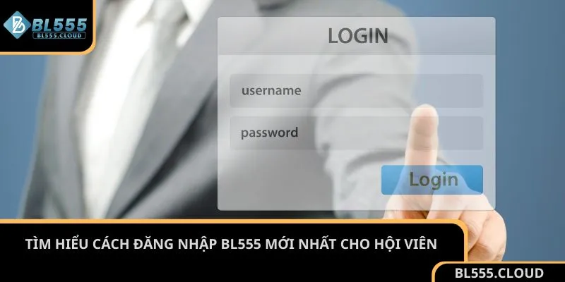 Tìm hiểu cách đăng nhập BL555 mới nhất cho hội viên