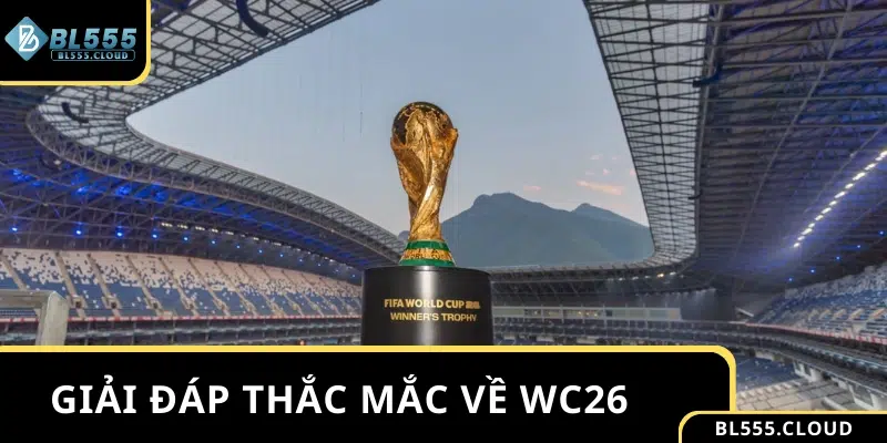 Giải đáp thắc mắc của hội viên về mùa World Cup 2026