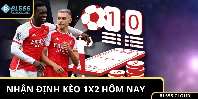 Nhận định kèo 1X2 hôm nay chuẩn nhất từ cao thủ